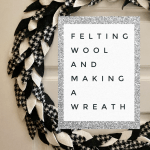 Making a Wreath with Felted Wool